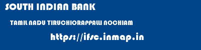 SOUTH INDIAN BANK  TAMIL NADU TIRUCHIORAPPALLI NOCHIAM   ifsc code